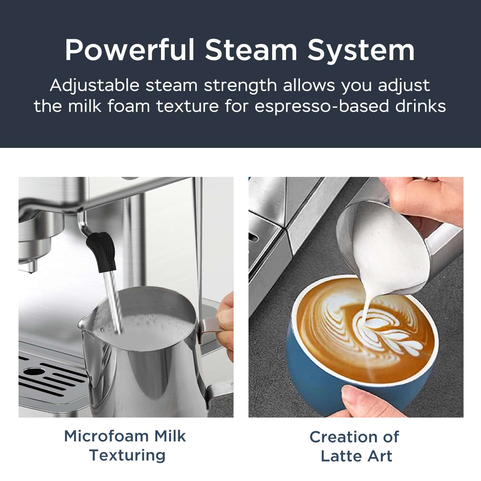 Powerful steam system for adjustable milk foam texture; microfoam texturing and latte art creation for espresso drinks.